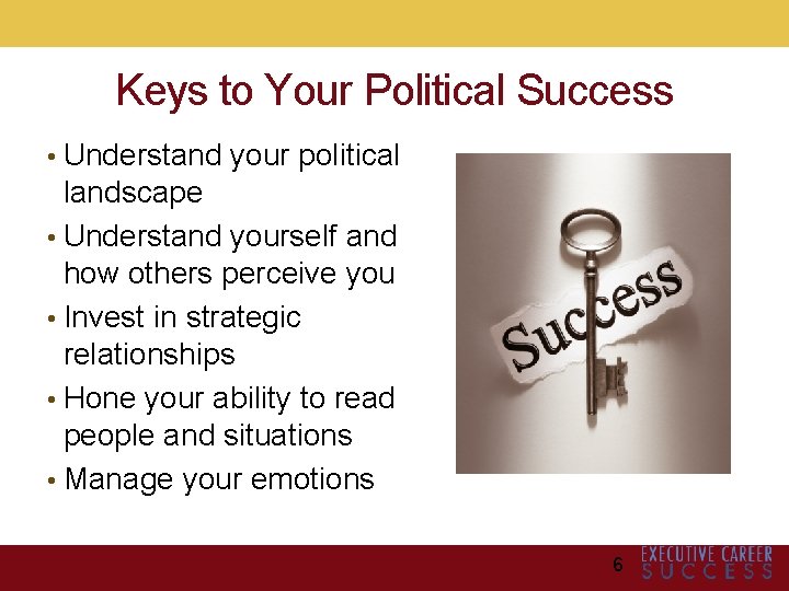 Keys to Your Political Success • Understand your political landscape • Understand yourself and