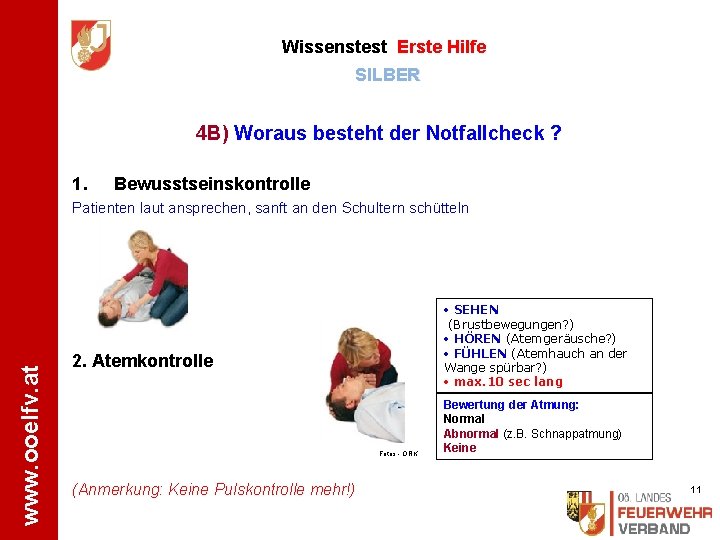 Wissenstest Erste Hilfe SILBER 4 B) Woraus besteht der Notfallcheck ? 1. Bewusstseinskontrolle www.