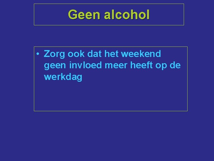 Geen alcohol • Zorg ook dat het weekend geen invloed meer heeft op de