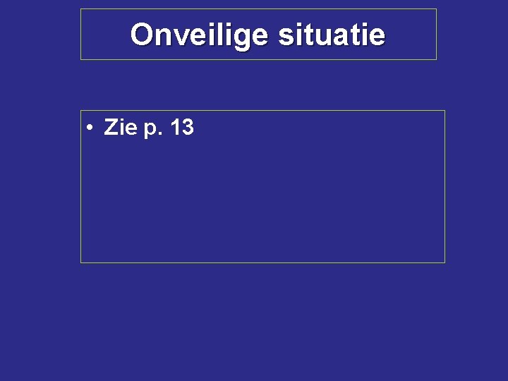 Onveilige situatie • Zie p. 13 