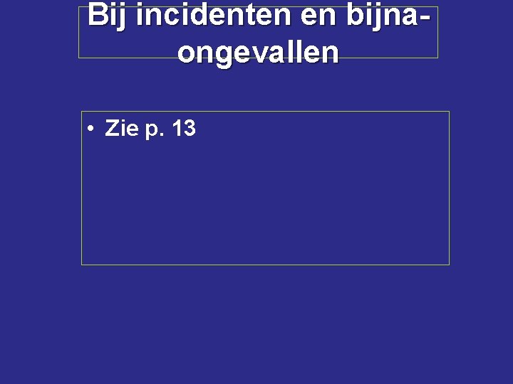 Bij incidenten en bijnaongevallen • Zie p. 13 