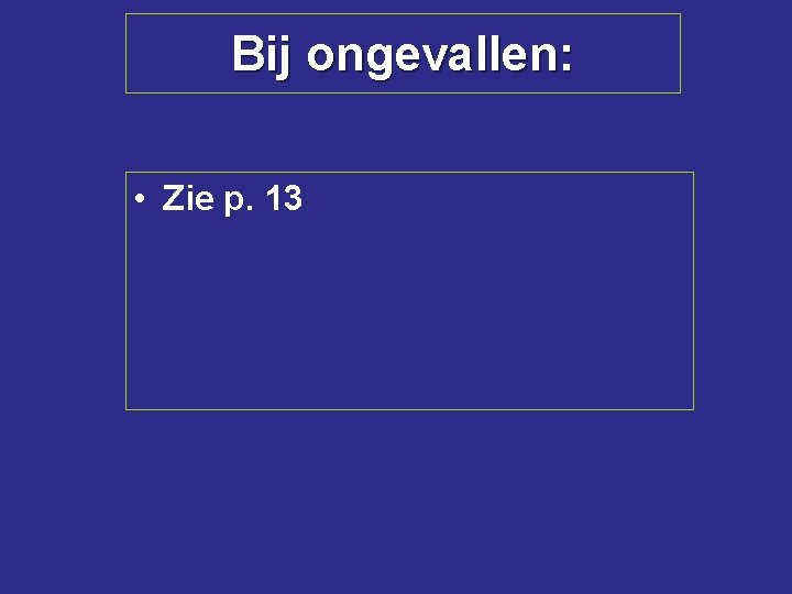 Bij ongevallen: • Zie p. 13 