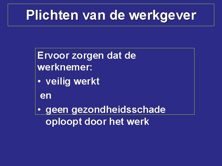 Plichten van de werkgever Ervoor zorgen dat de werknemer: • veilig werkt en •