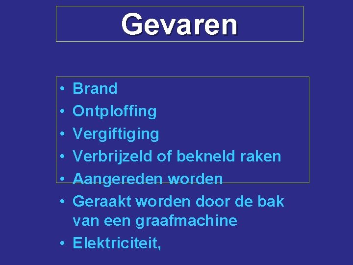 Gevaren • • • Brand Ontploffing Vergiftiging Verbrijzeld of bekneld raken Aangereden worden Geraakt