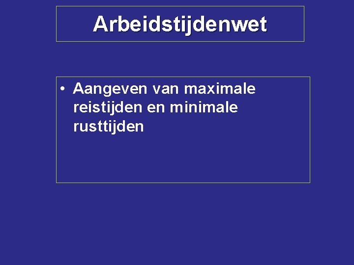 Arbeidstijdenwet • Aangeven van maximale reistijden en minimale rusttijden 