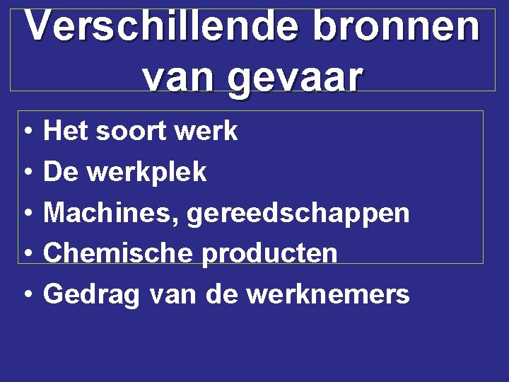 Verschillende bronnen van gevaar • • • Het soort werk De werkplek Machines, gereedschappen