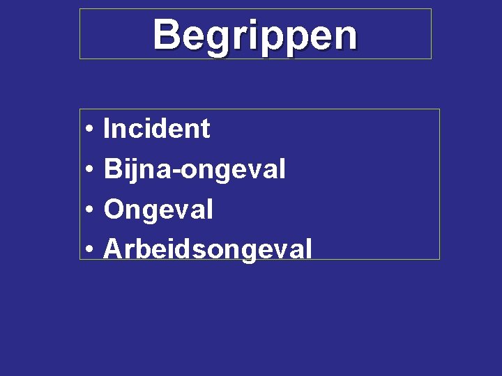 Begrippen • • Incident Bijna-ongeval Ongeval Arbeidsongeval 