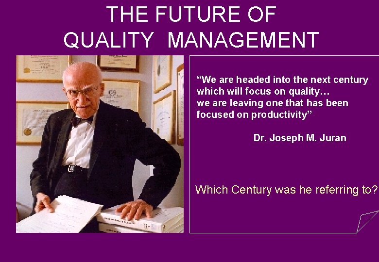 THE FUTURE OF QUALITY MANAGEMENT “We are headed into the next century which will