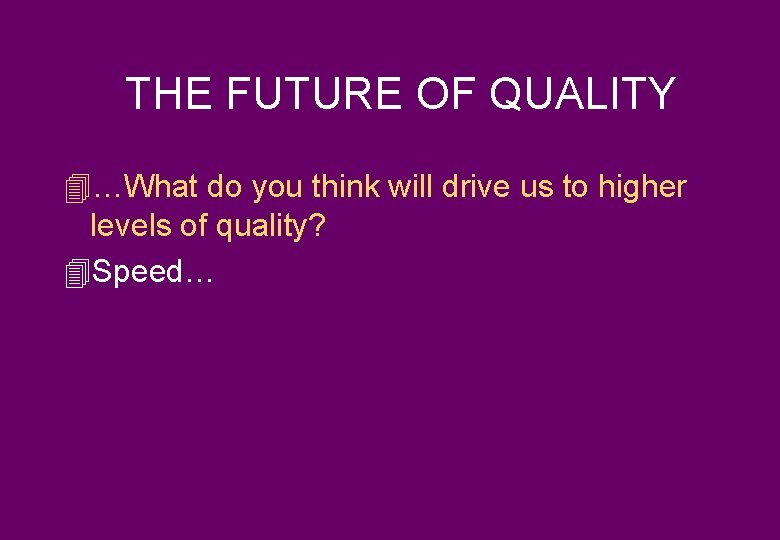 THE FUTURE OF QUALITY 4…What do you think will drive us to higher levels