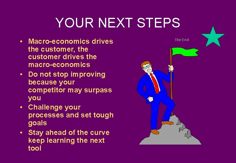 YOUR NEXT STEPS • Macro-economics drives the customer, the customer drives the macro-economics •