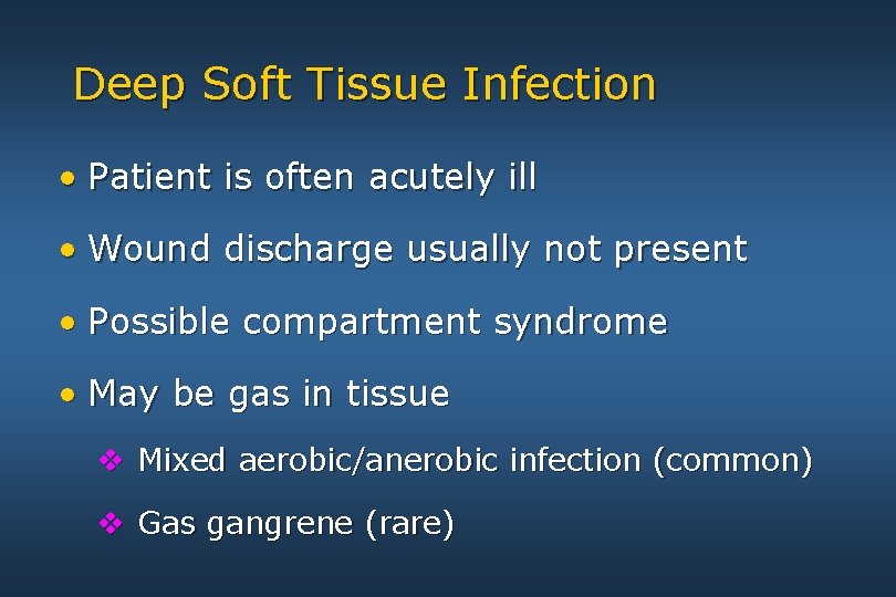 Deep Soft Tissue Infection • Patient is often acutely ill • Wound discharge usually