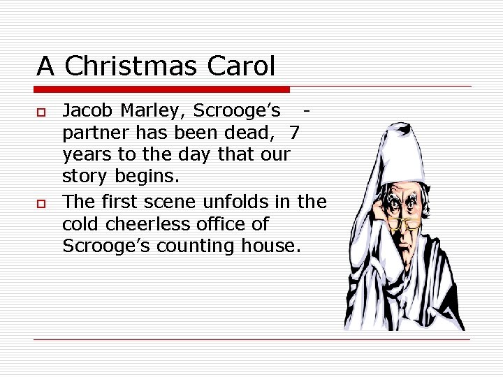 A Christmas Carol o o Jacob Marley, Scrooge’s partner has been dead, 7 years