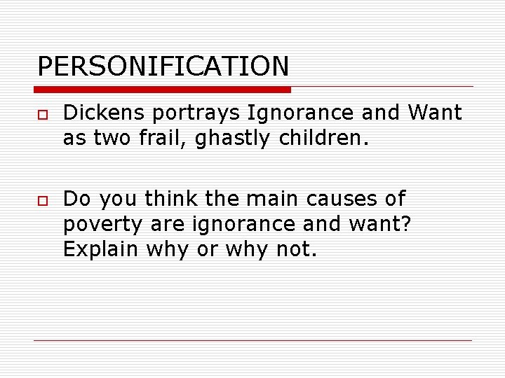 PERSONIFICATION o o Dickens portrays Ignorance and Want as two frail, ghastly children. Do