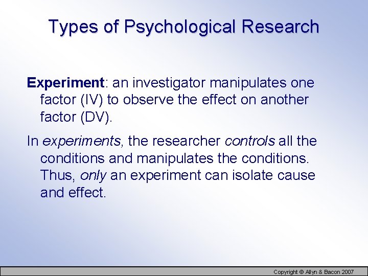 Types of Psychological Research Experiment: an investigator manipulates one factor (IV) to observe the