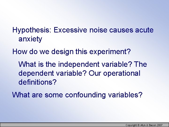 Hypothesis: Excessive noise causes acute anxiety How do we design this experiment? What is