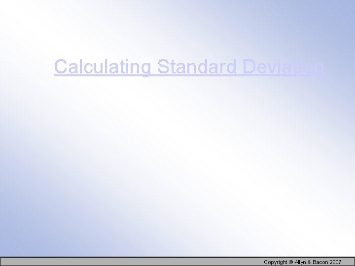 Calculating Standard Deviation Copyright © Allyn & Bacon 2007 