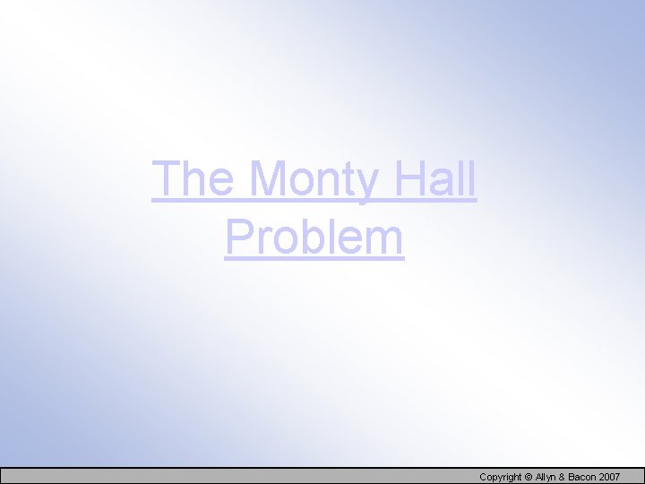 The Monty Hall Problem Copyright © Allyn & Bacon 2007 