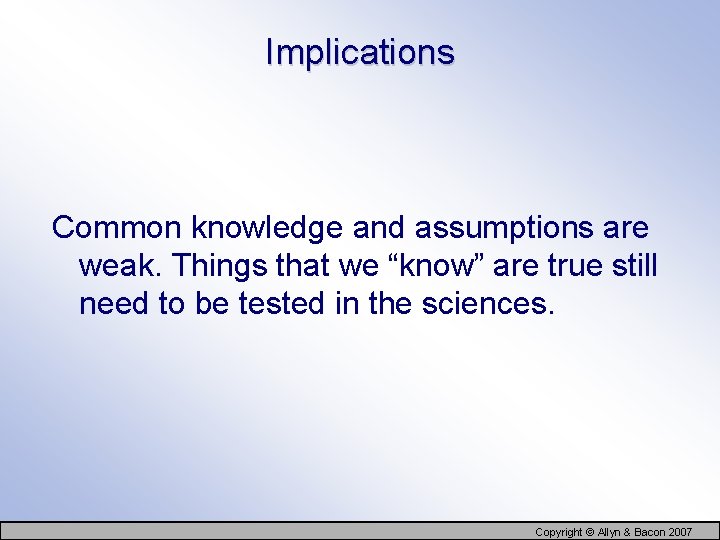 Implications Common knowledge and assumptions are weak. Things that we “know” are true still