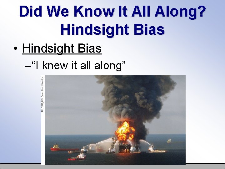 Did We Know It All Along? Hindsight Bias • Hindsight Bias – “I knew