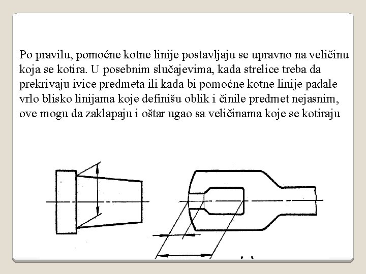 Po pravilu, pomoćne kotne linije postavljaju se upravno na veličinu koja se kotira. U