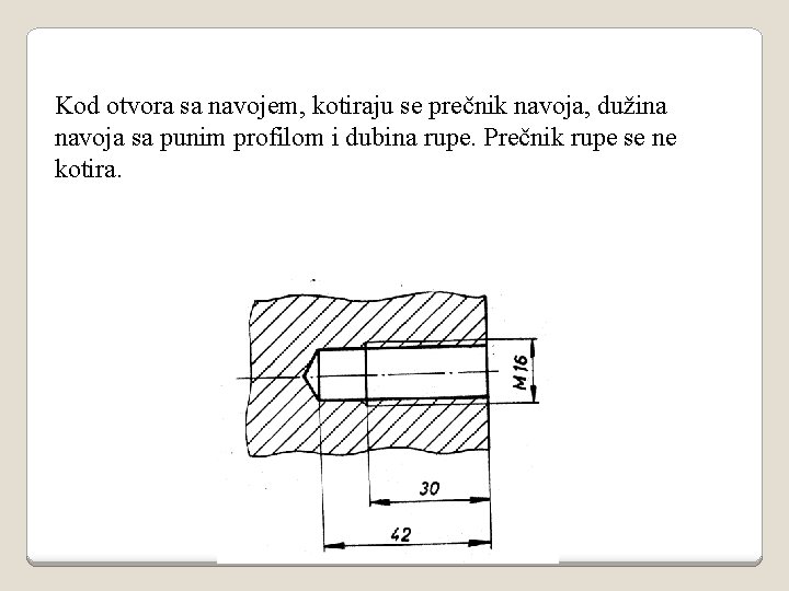 Kod otvora sa navojem, kotiraju se prečnik navoja, dužina navoja sa punim profilom i