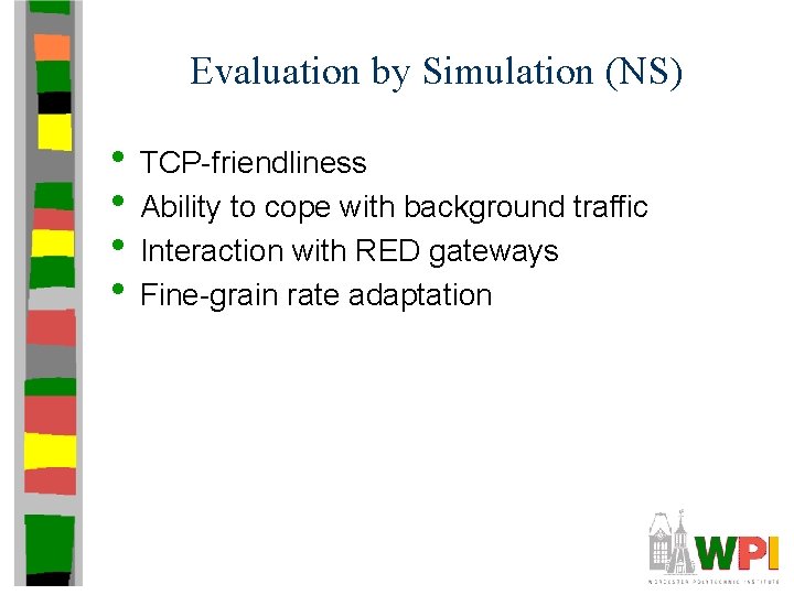 Evaluation by Simulation (NS) • TCP-friendliness • Ability to cope with background traffic •
