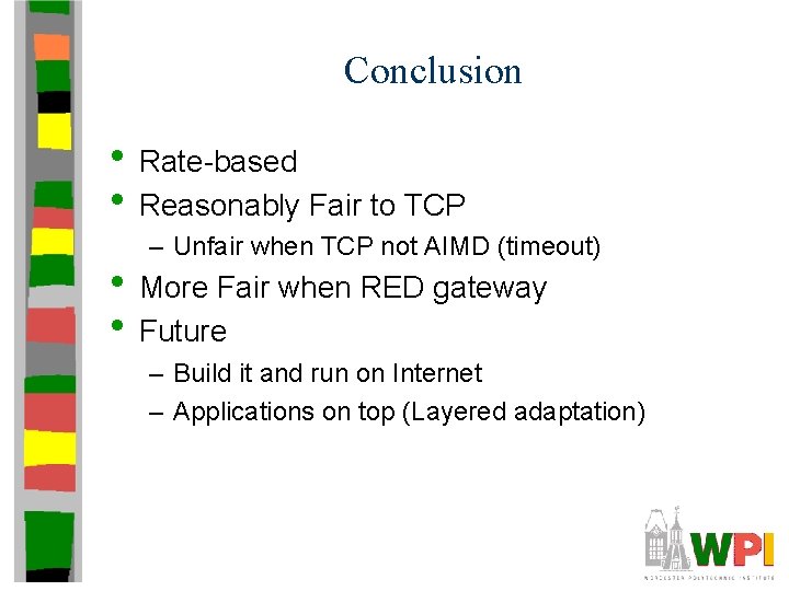 Conclusion • Rate-based • Reasonably Fair to TCP – Unfair when TCP not AIMD