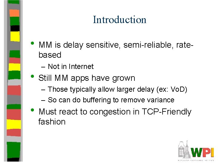 Introduction • MM is delay sensitive, semi-reliable, ratebased – Not in Internet • Still