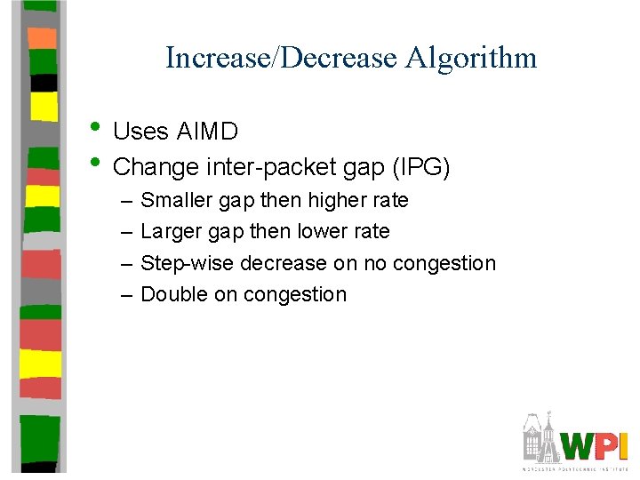 Increase/Decrease Algorithm • Uses AIMD • Change inter-packet gap (IPG) – – Smaller gap