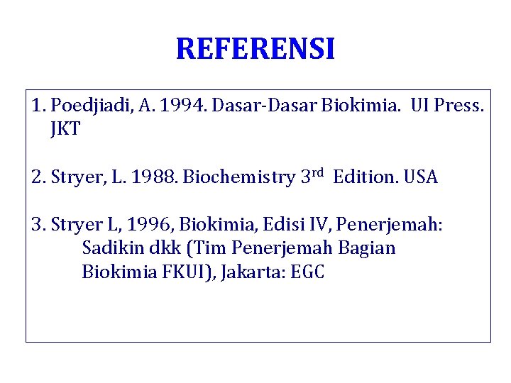 REFERENSI 1. Poedjiadi, A. 1994. Dasar-Dasar Biokimia. UI Press. JKT 2. Stryer, L. 1988.