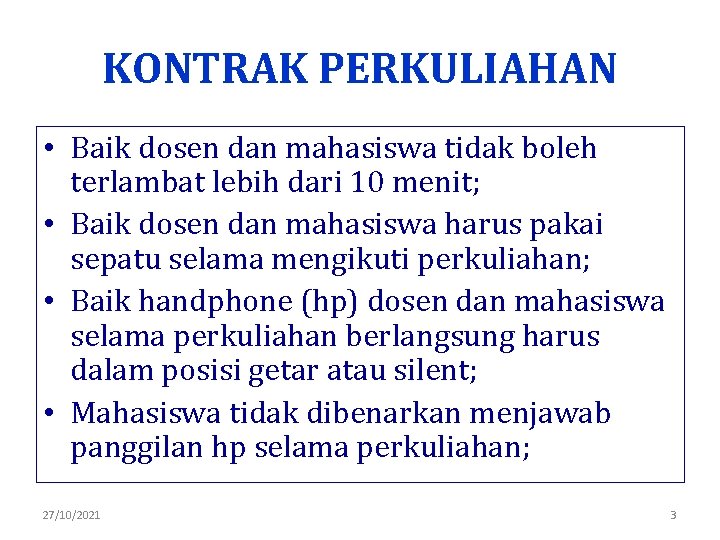 KONTRAK PERKULIAHAN • Baik dosen dan mahasiswa tidak boleh terlambat lebih dari 10 menit;