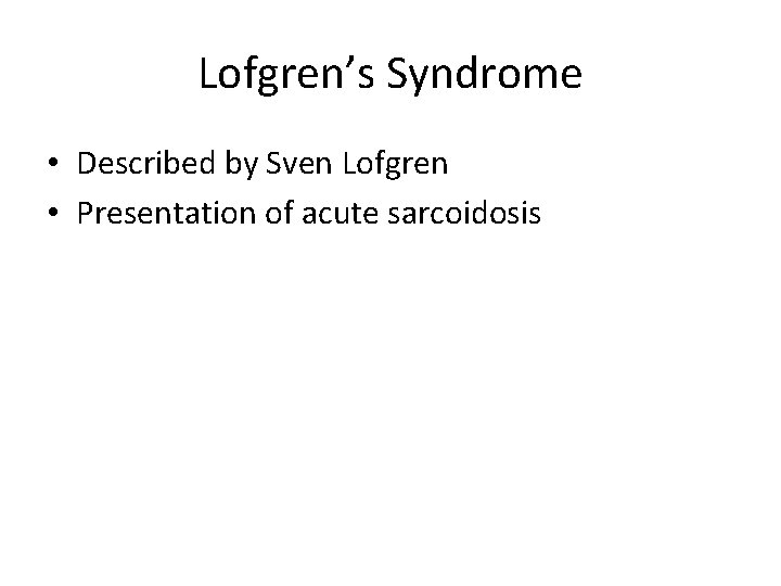 Lofgren’s Syndrome • Described by Sven Lofgren • Presentation of acute sarcoidosis 