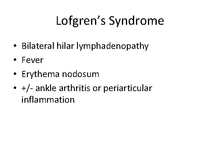 Lofgren’s Syndrome • • Bilateral hilar lymphadenopathy Fever Erythema nodosum +/- ankle arthritis or