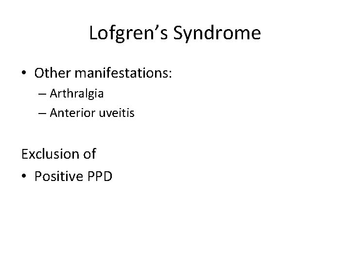 Lofgren’s Syndrome • Other manifestations: – Arthralgia – Anterior uveitis Exclusion of • Positive