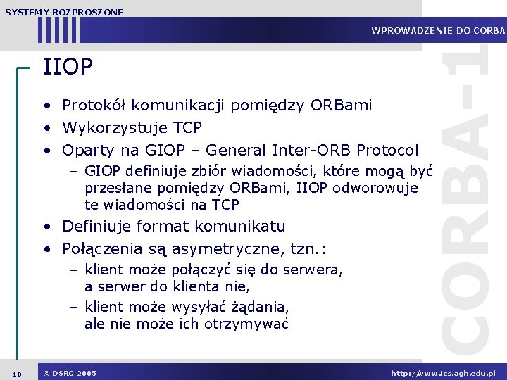 SYSTEMY ROZPROSZONE IIOP • Protokół komunikacji pomiędzy ORBami • Wykorzystuje TCP • Oparty na