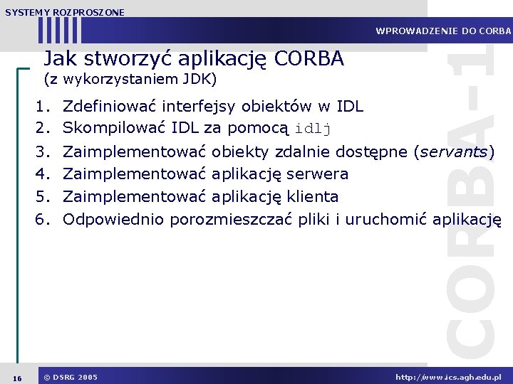 SYSTEMY ROZPROSZONE Jak stworzyć aplikację CORBA (z wykorzystaniem JDK) 1. Zdefiniować interfejsy obiektów w