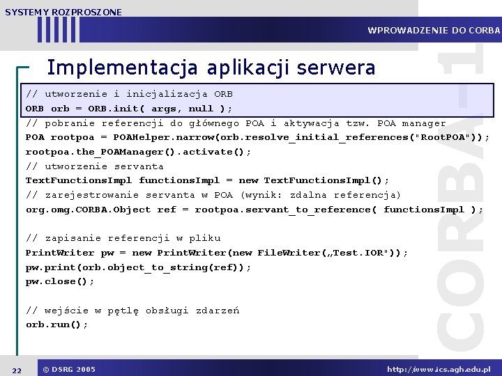 SYSTEMY ROZPROSZONE Implementacja aplikacji serwera CORBA-1 WPROWADZENIE DO CORBA // utworzenie i inicjalizacja ORB