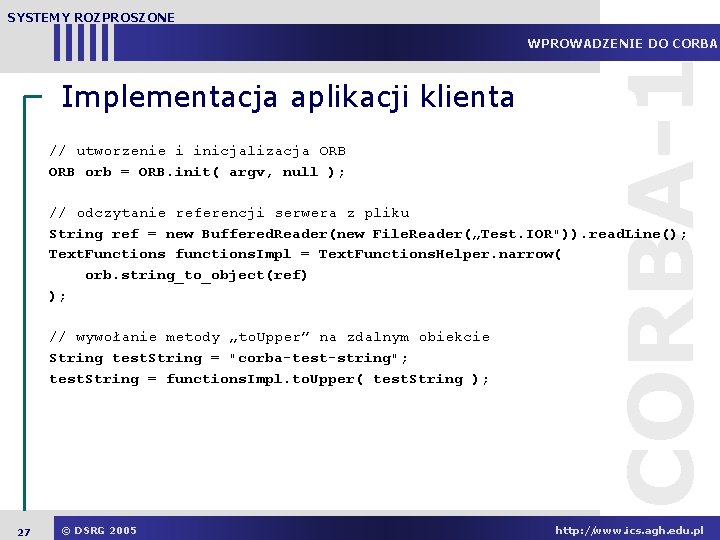 SYSTEMY ROZPROSZONE Implementacja aplikacji klienta // utworzenie i inicjalizacja ORB orb = ORB. init(