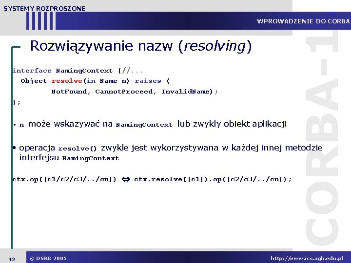 SYSTEMY ROZPROSZONE Rozwiązywanie nazw (resolving) interface Naming. Context {//. . . Object resolve(in Name