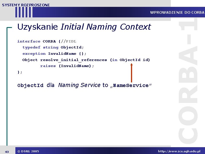 SYSTEMY ROZPROSZONE Uzyskanie Initial Naming Context interface CORBA {//PIDL typedef string Object. Id; exception