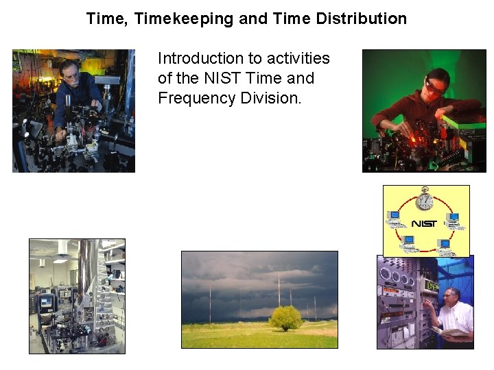 Time, Timekeeping and Time Distribution Introduction to activities of the NIST Time and Frequency Time, Timekeeping and Time Distribution Introduction to activities of the NIST Time and Frequency