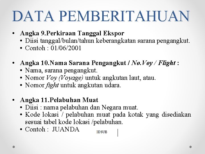 DATA PEMBERITAHUAN • Angka 9. Perkiraan Tanggal Ekspor • Diisi tanggal/bulan/tahun keberangkatan sarana pengangkut. DATA PEMBERITAHUAN • Angka 9. Perkiraan Tanggal Ekspor • Diisi tanggal/bulan/tahun keberangkatan sarana pengangkut.