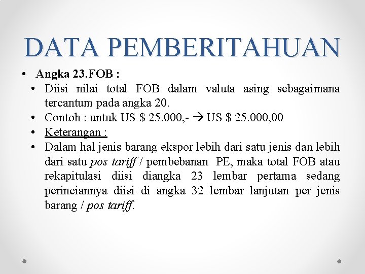 DATA PEMBERITAHUAN • Angka 23. FOB : • Diisi nilai total FOB dalam valuta DATA PEMBERITAHUAN • Angka 23. FOB : • Diisi nilai total FOB dalam valuta