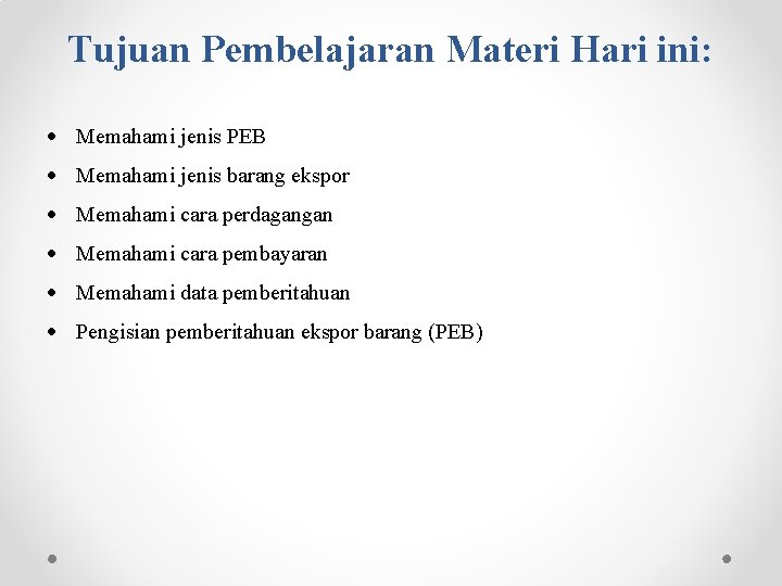 Tujuan Pembelajaran Materi Hari ini: Memahami jenis PEB Memahami jenis barang ekspor Memahami cara Tujuan Pembelajaran Materi Hari ini: Memahami jenis PEB Memahami jenis barang ekspor Memahami cara