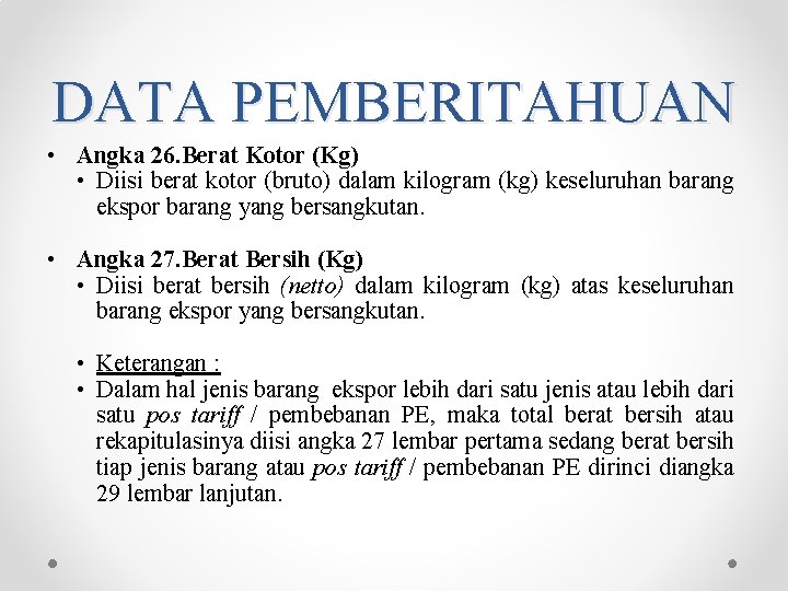 DATA PEMBERITAHUAN • Angka 26. Berat Kotor (Kg) • Diisi berat kotor (bruto) dalam DATA PEMBERITAHUAN • Angka 26. Berat Kotor (Kg) • Diisi berat kotor (bruto) dalam