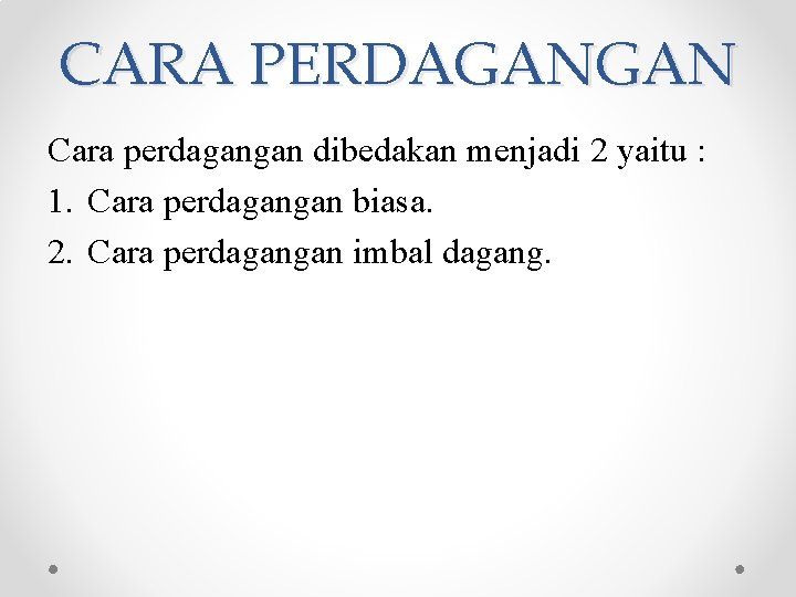 CARA PERDAGANGAN Cara perdagangan dibedakan menjadi 2 yaitu : 1. Cara perdagangan biasa. 2. CARA PERDAGANGAN Cara perdagangan dibedakan menjadi 2 yaitu : 1. Cara perdagangan biasa. 2.