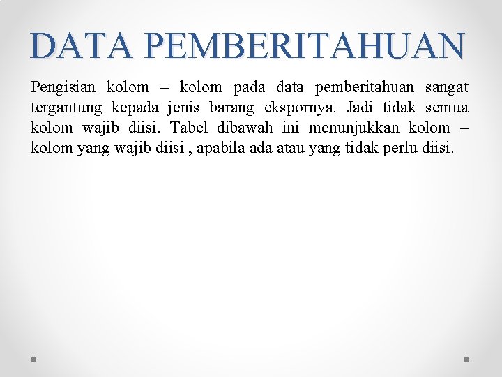 DATA PEMBERITAHUAN Pengisian kolom – kolom pada data pemberitahuan sangat tergantung kepada jenis barang DATA PEMBERITAHUAN Pengisian kolom – kolom pada data pemberitahuan sangat tergantung kepada jenis barang