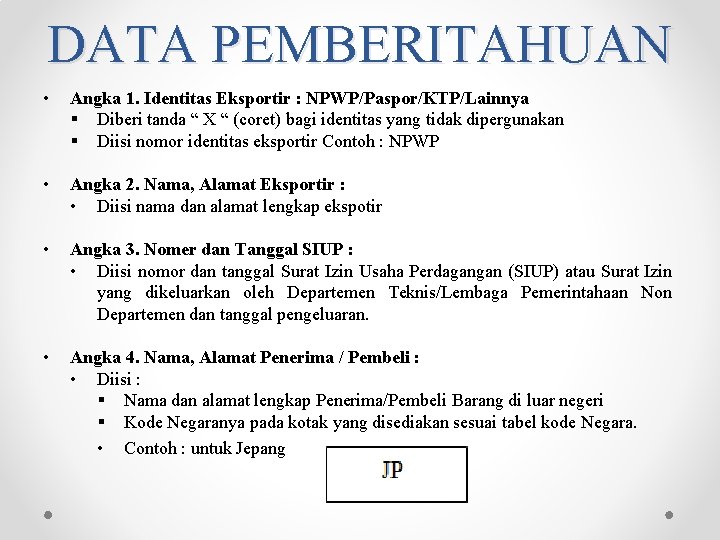 DATA PEMBERITAHUAN • Angka 1. Identitas Eksportir : NPWP/Paspor/KTP/Lainnya Diberi tanda “ X “ DATA PEMBERITAHUAN • Angka 1. Identitas Eksportir : NPWP/Paspor/KTP/Lainnya Diberi tanda “ X “