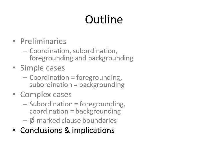Outline • Preliminaries – Coordination, subordination, foregrounding and backgrounding • Simple cases – Coordination