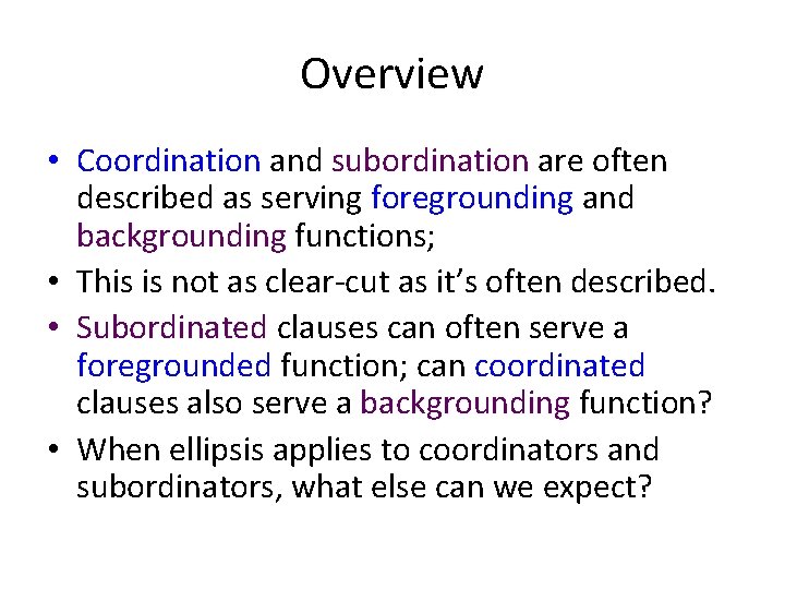 Overview • Coordination and subordination are often described as serving foregrounding and backgrounding functions;